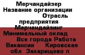 Мерчандайзер › Название организации ­ Team PRO 24 › Отрасль предприятия ­ Мерчендайзинг › Минимальный оклад ­ 30 000 - Все города Работа » Вакансии   . Кировская обл.,Захарищево п.